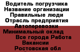 Водитель погрузчика › Название организации ­ Правильные люди › Отрасль предприятия ­ Автоперевозки › Минимальный оклад ­ 22 000 - Все города Работа » Вакансии   . Ростовская обл.,Зверево г.